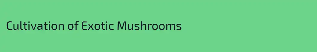Cultivation of Exotic Mushrooms